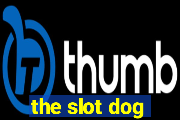 the slot dog