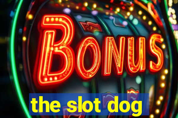 the slot dog