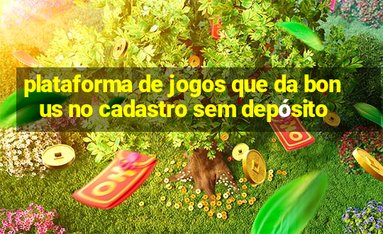 plataforma de jogos que da bonus no cadastro sem depósito