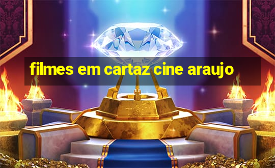 filmes em cartaz cine araujo