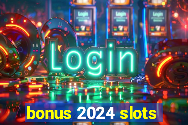 bonus 2024 slots