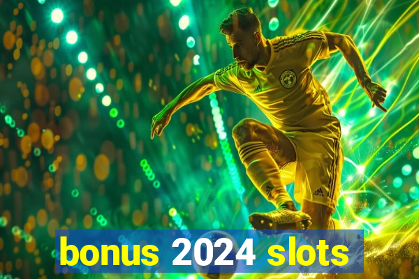 bonus 2024 slots