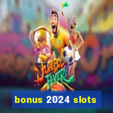 bonus 2024 slots