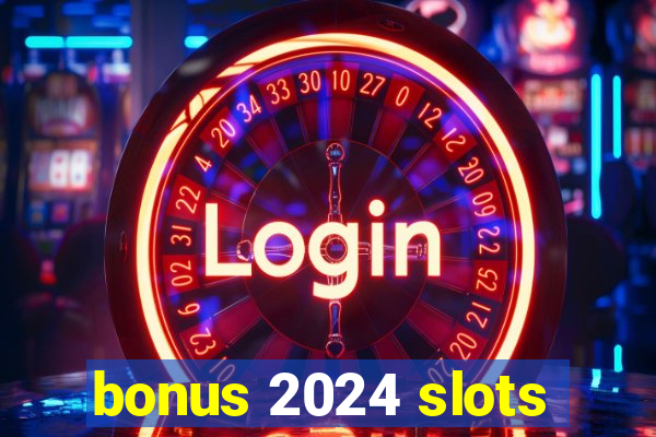 bonus 2024 slots