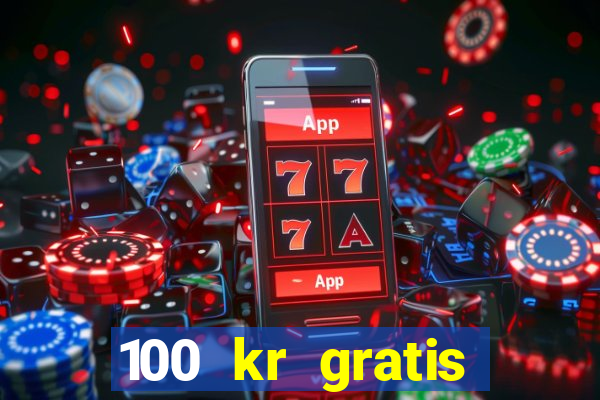 100 kr gratis casino uten innskudd