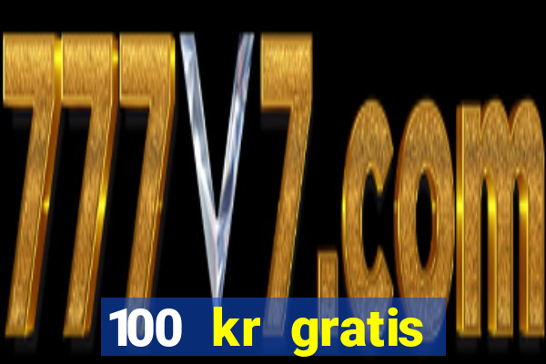 100 kr gratis casino uten innskudd