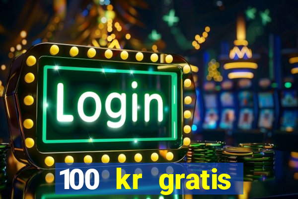 100 kr gratis casino uten innskudd