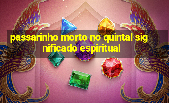 passarinho morto no quintal significado espiritual