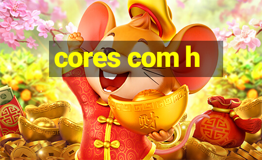 cores com h