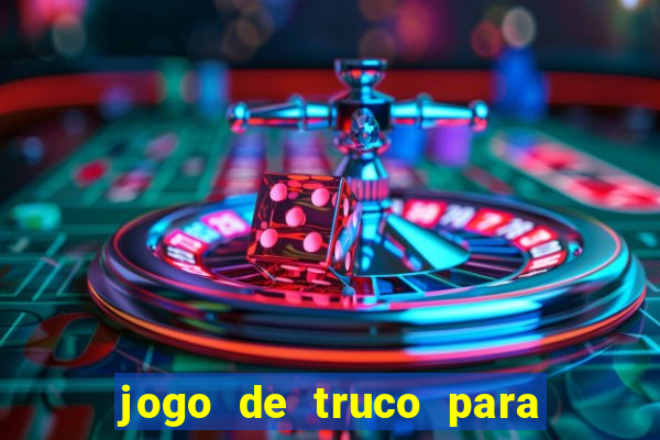 jogo de truco para ganhar dinheiro de verdade