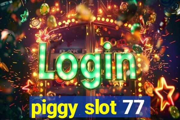 piggy slot 77