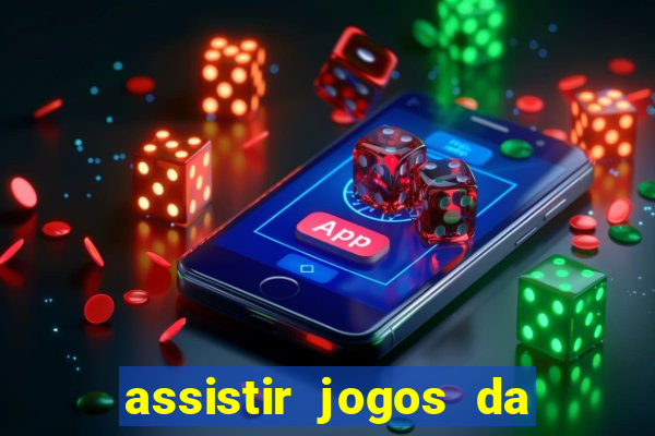 assistir jogos da champions league ao vivo