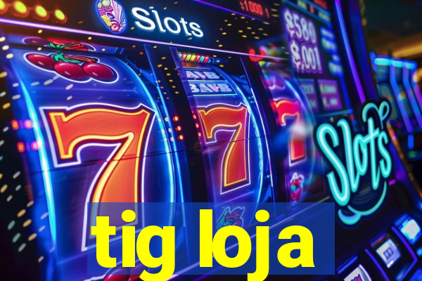 tig loja