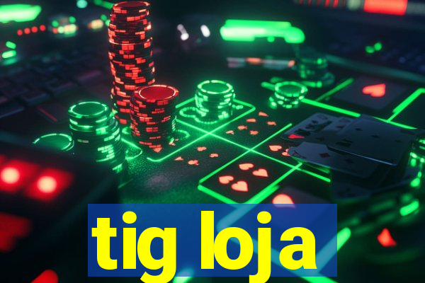 tig loja