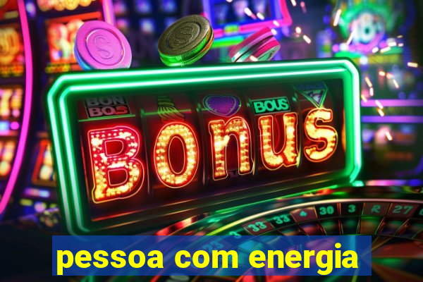 pessoa com energia