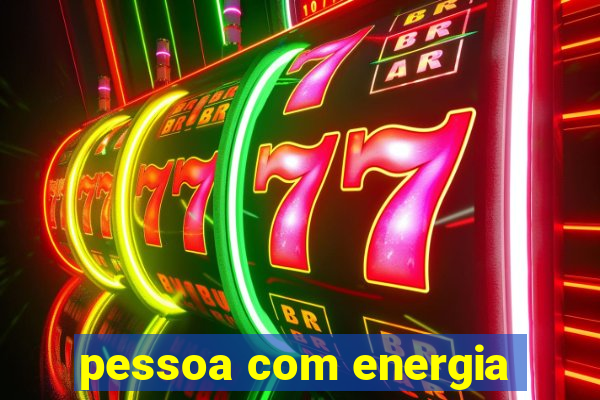 pessoa com energia