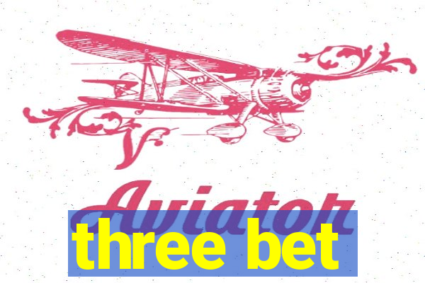 three bet