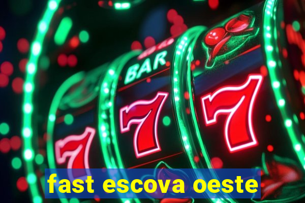 fast escova oeste