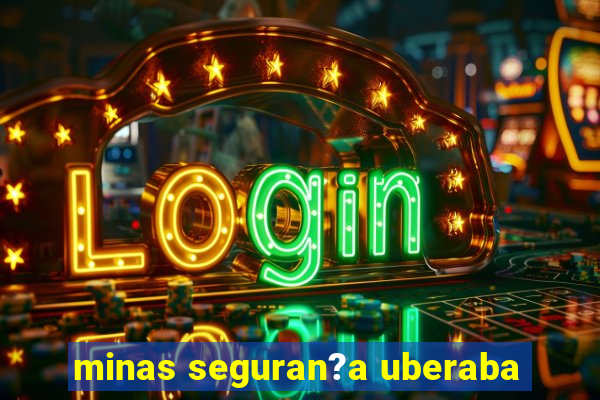 minas seguran?a uberaba