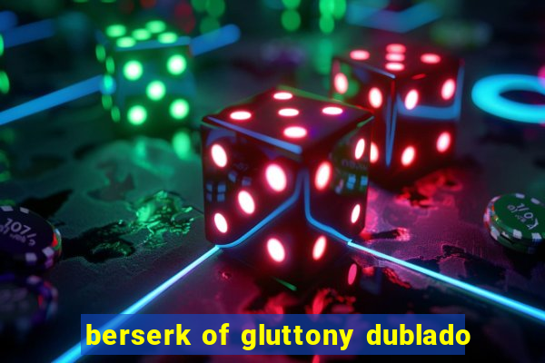 berserk of gluttony dublado