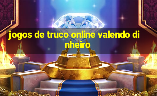 jogos de truco online valendo dinheiro