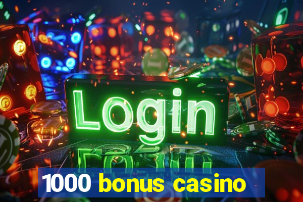 1000 bonus casino