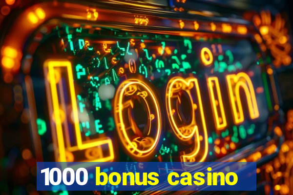 1000 bonus casino