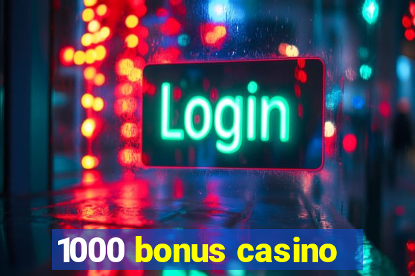 1000 bonus casino