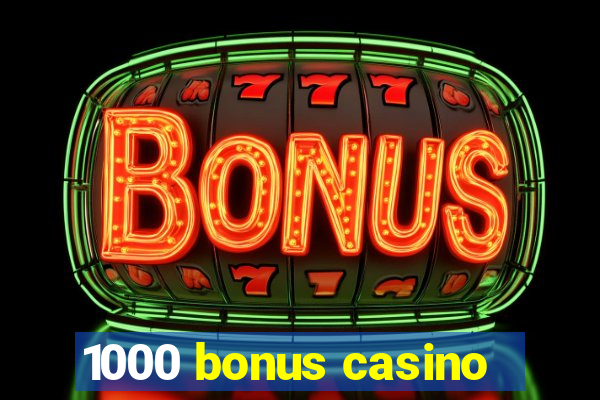 1000 bonus casino