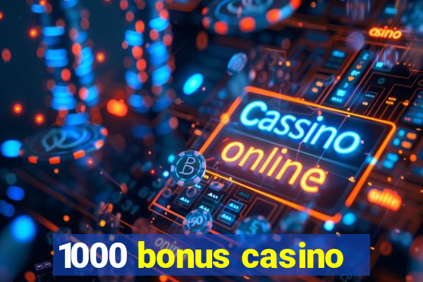 1000 bonus casino