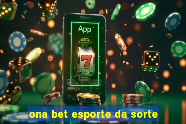 ona bet esporte da sorte