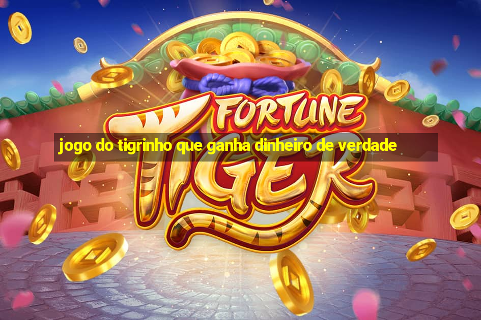 jogo do tigrinho que ganha dinheiro de verdade