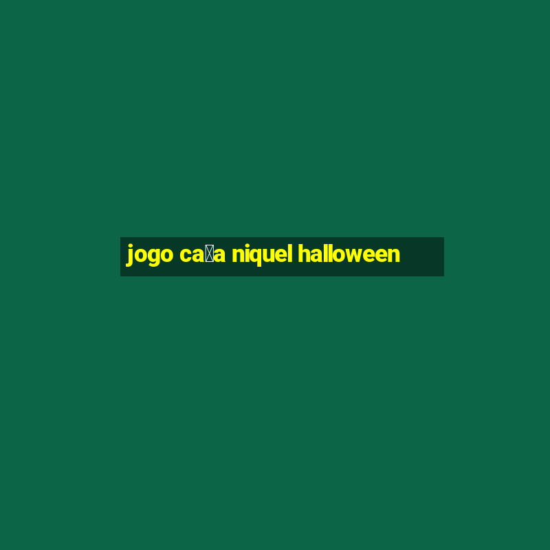 jogo ca莽a niquel halloween