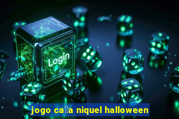 jogo ca莽a niquel halloween