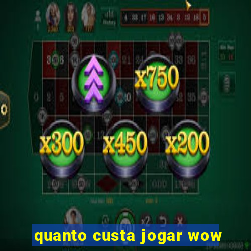 quanto custa jogar wow