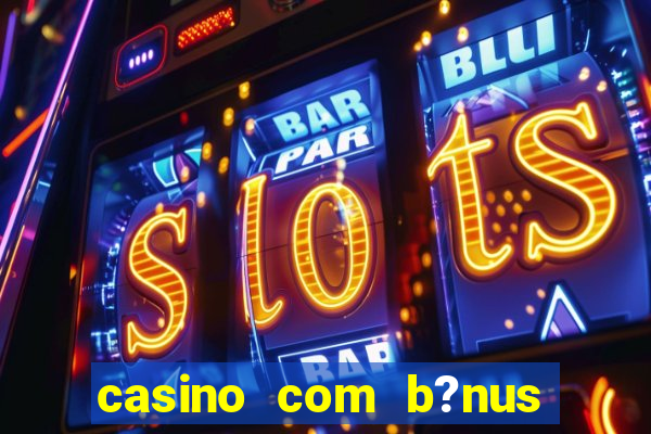 casino com b?nus grátis no cadastro