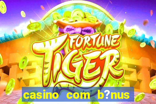 casino com b?nus grátis no cadastro