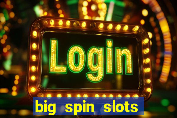 big spin slots paga mesmo