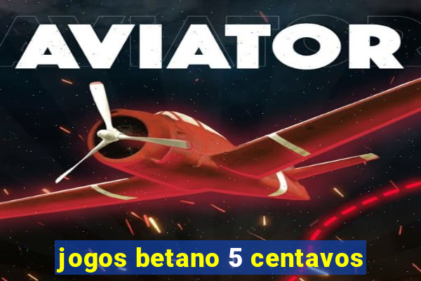 jogos betano 5 centavos