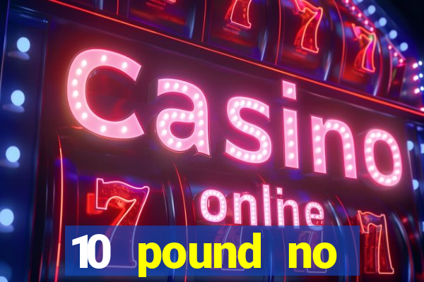 10 pound no deposit casino