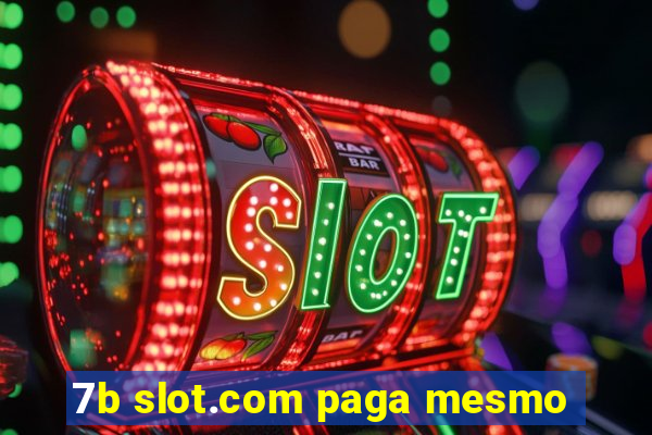 7b slot.com paga mesmo