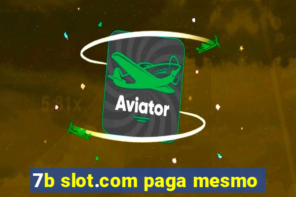 7b slot.com paga mesmo