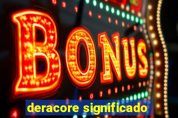 deracore significado