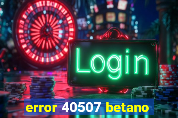 error 40507 betano