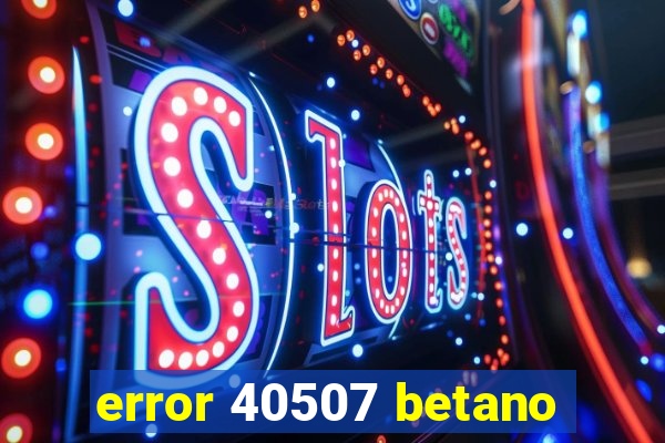 error 40507 betano