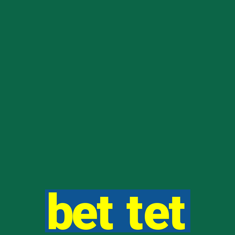 bet tet