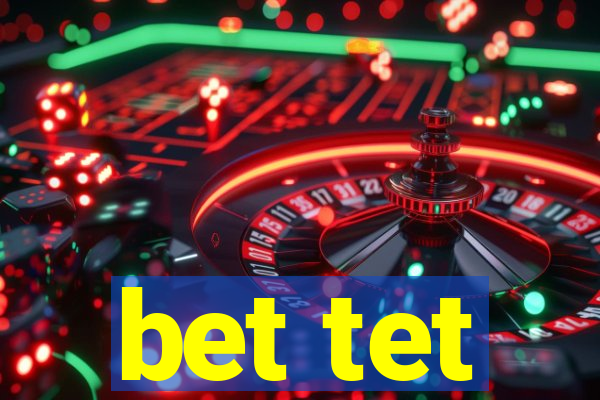 bet tet