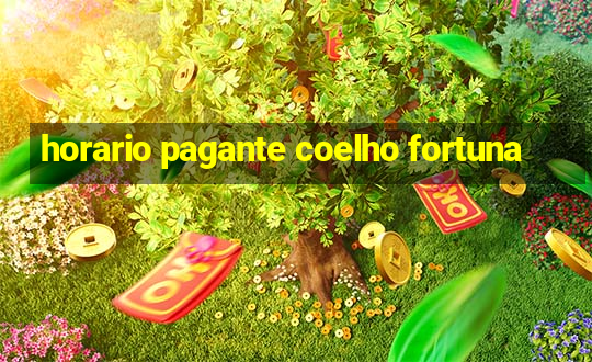 horario pagante coelho fortuna