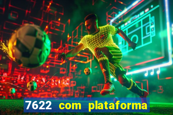 7622 com plataforma de jogos