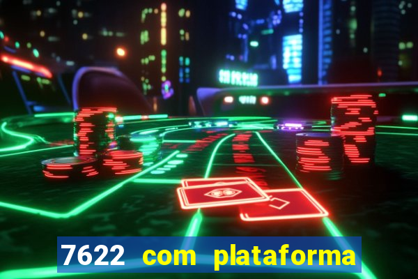 7622 com plataforma de jogos